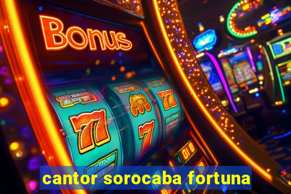 cantor sorocaba fortuna